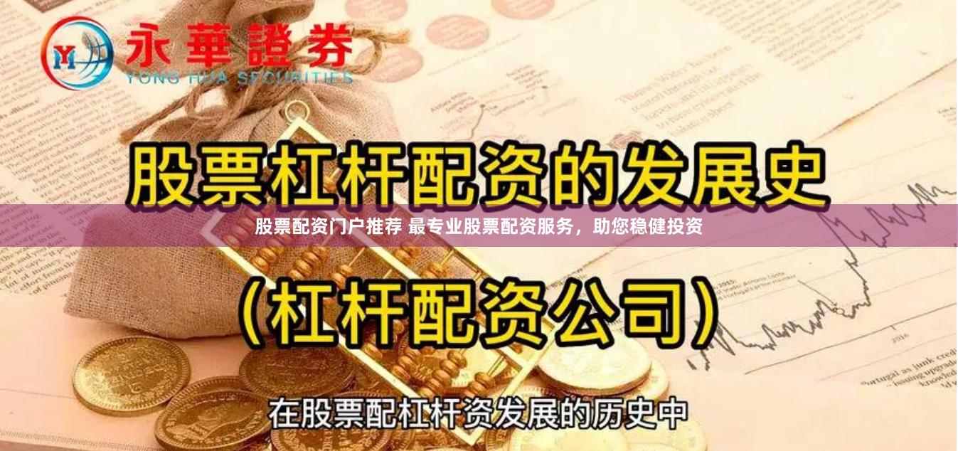 股票配资门户推荐 最专业股票配资服务，助您稳健投资