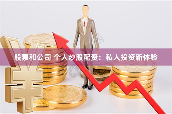 股票和公司 个人炒股配资：私人投资新体验