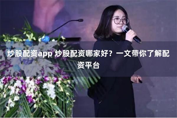 炒股配资app 炒股配资哪家好？一文带你了解配资平台