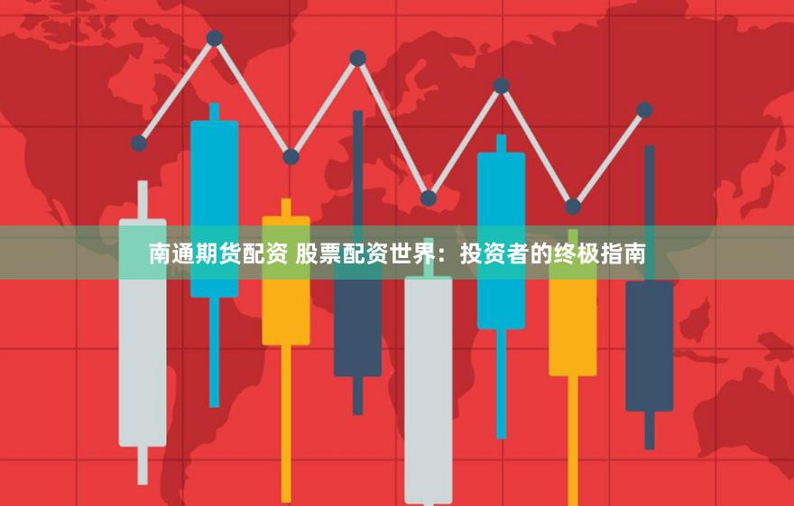 南通期货配资 股票配资世界：投资者的终极指南