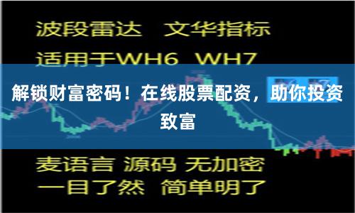 解锁财富密码！在线股票配资，助你投资致富