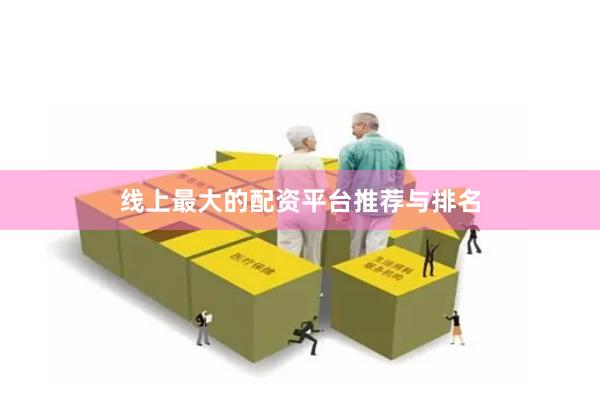 线上最大的配资平台推荐与排名