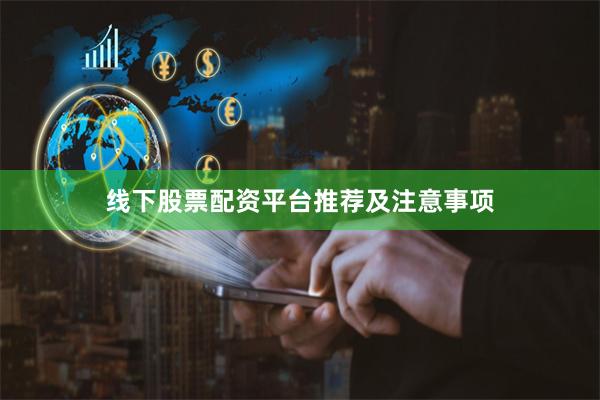 线下股票配资平台推荐及注意事项