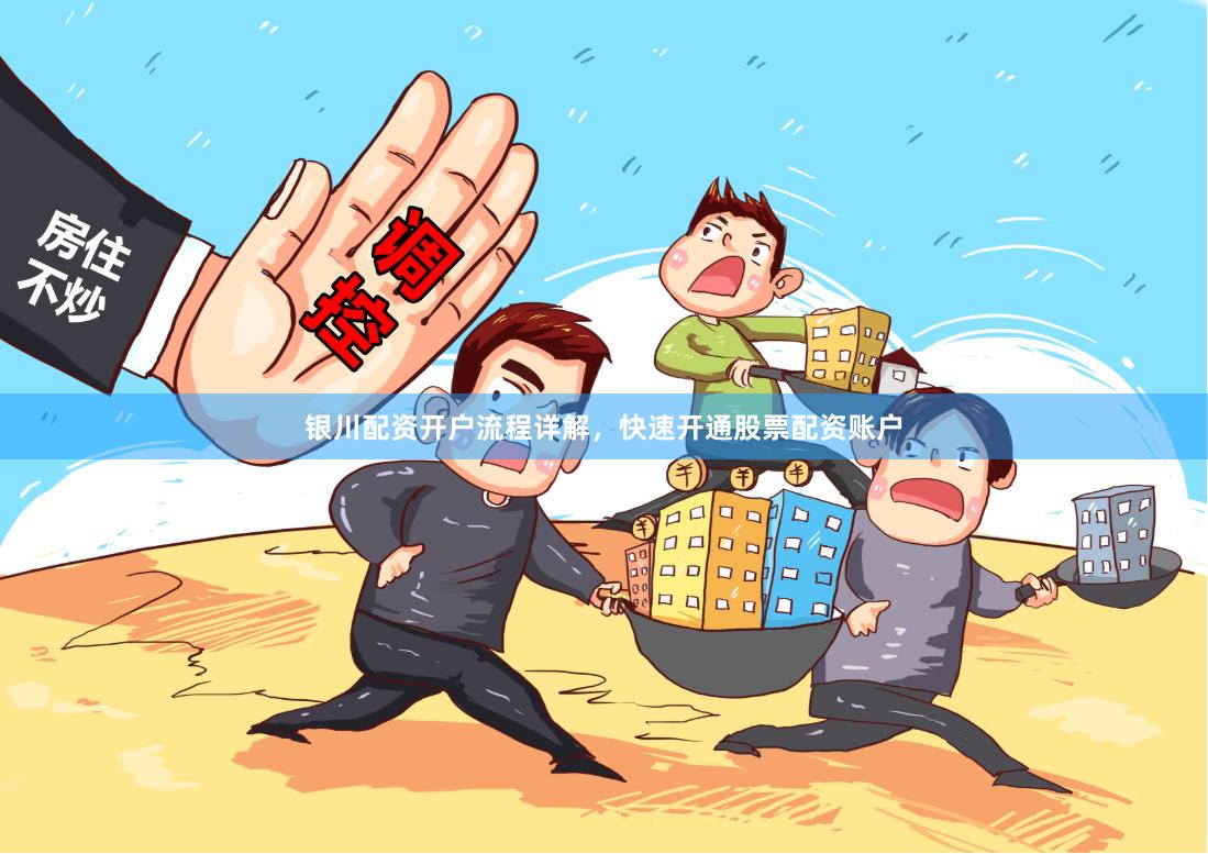 银川配资开户流程详解，快速开通股票配资账户